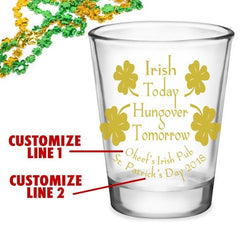 CUSTOMIZABLE Clear Shot Glass - Irish Today, Hungover Tomorrow - 1.75oz